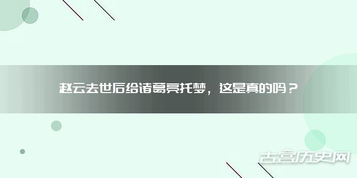 赵云去世后给诸葛亮托梦,这是真的吗?