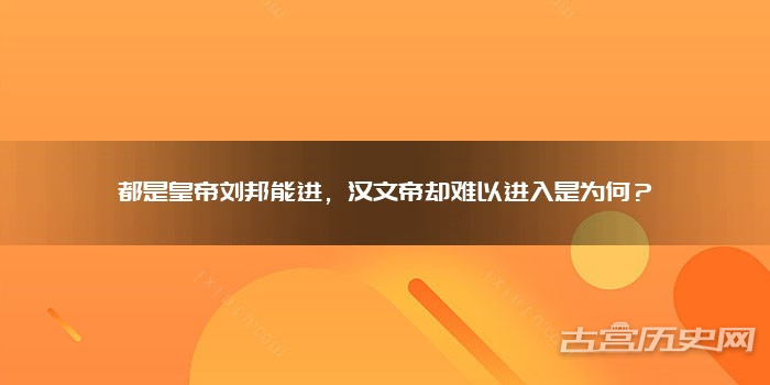 都是皇帝刘邦能进,汉文帝却难以进入是为何?