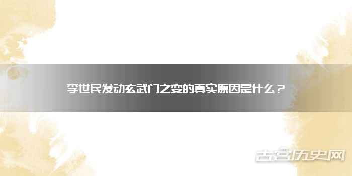 李世民发动玄武门之变的真实原因是什么?