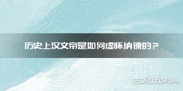 历史上汉文帝是如何虚怀纳谏的?