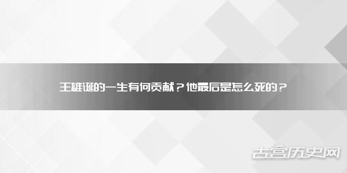 王雄诞的一生有何贡献?他最后是怎么死的?