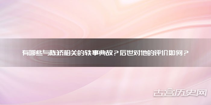 有哪些与陈矫相关的轶事典故?后世对他的评价如何?