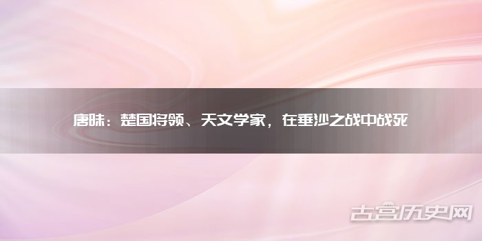 唐昧：楚国将领、天文学家，在垂沙之战中战死
