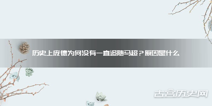 历史上庞德为何没有一直追随马超?原因是什么