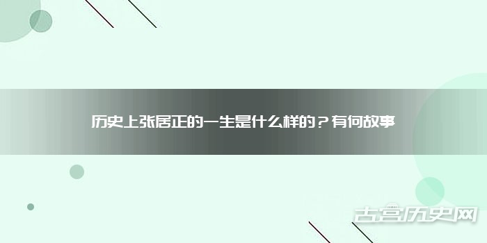 历史上张居正的一生是什么样的?有何故事