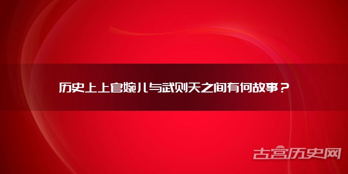 历史上上官婉儿与武则天之间有何故事?