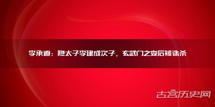李承道:隐太子李建成次子,玄武门之变后被诛杀